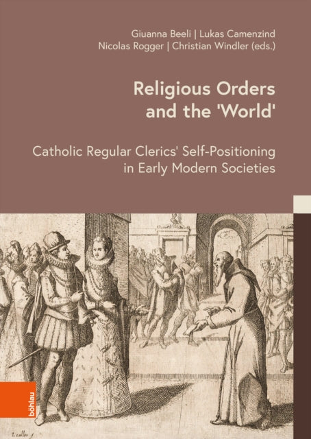 Religious Orders and the ‘World’: Catholic Regular Clerics’ Self-Positioning in Early Modern Societies