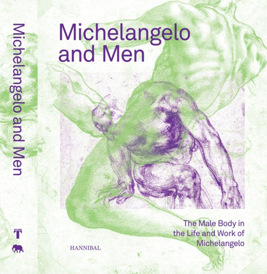 Michelangelo and Men: The Male Body in the Life and Work of Michelangelo