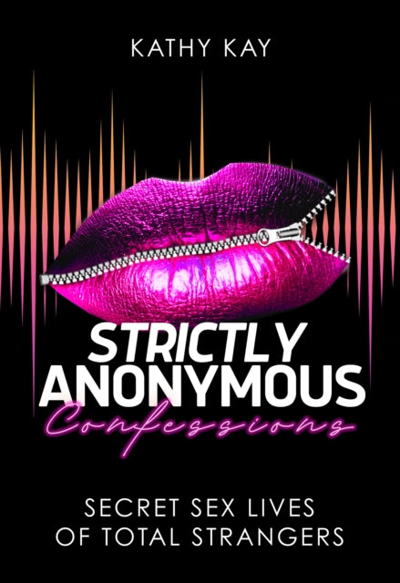 Strictly Anonymous Confessions: Secret Sex Lives of Total Strangers