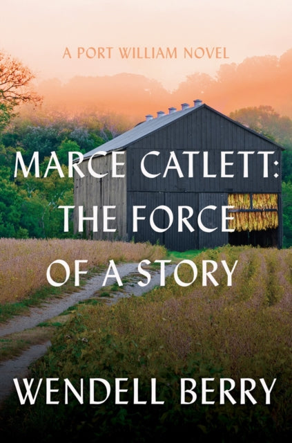 Marce Catlett: The Force of a Story: A Port William Novel