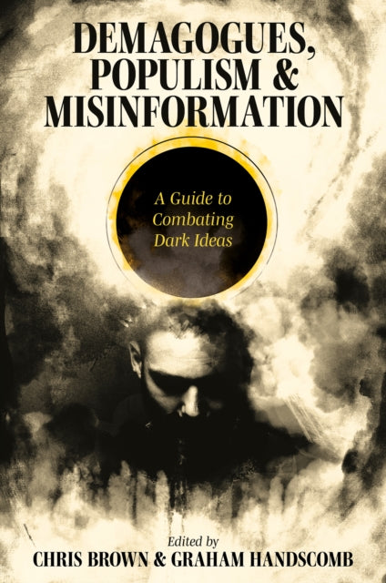 Demagogues, Populism and Misinformation: A Guide to Combating Dark Ideas