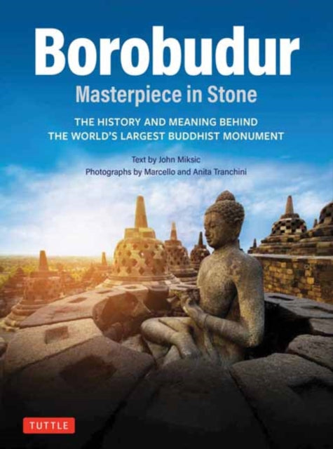 Borobudur: Masterpiece in Stone: The History and Meaning Behind the World's Largest Buddhist Monument (Revised Third Edition)