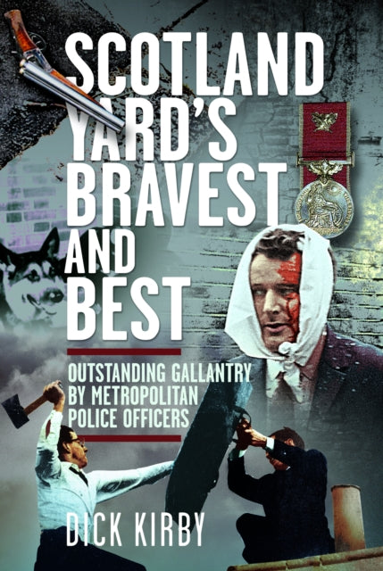 Scotland Yard’s Bravest and Best: Outstanding Gallantry by Metropolitan Police Officers