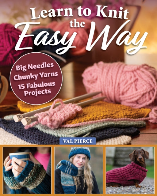 Learn to Knit the Easy Way: Chunky Yarns, Big Needles, 16 Fabulous Projects