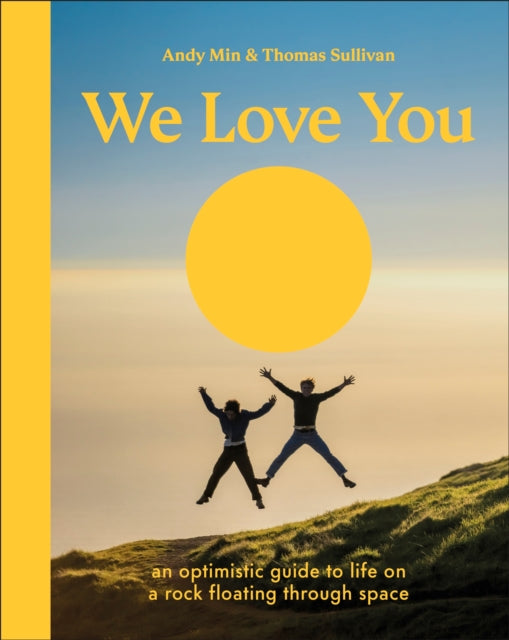 We Love You: An Optimistic Guide to Life on a Rock Floating Through Space