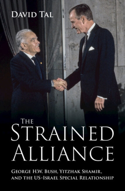 The Strained Alliance: George H. W. Bush, Yitzhak Shamir, and the US–Israel Special Relationship