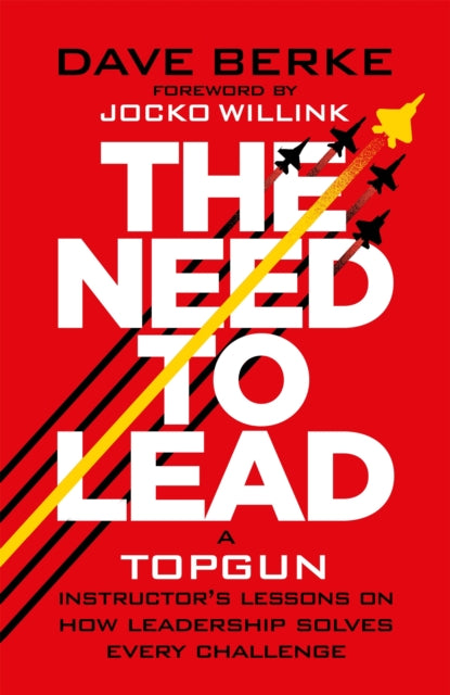 The Need to Lead: A TOPGUN Instructor’s Lessons on How Leadership Solves Every  Challenge