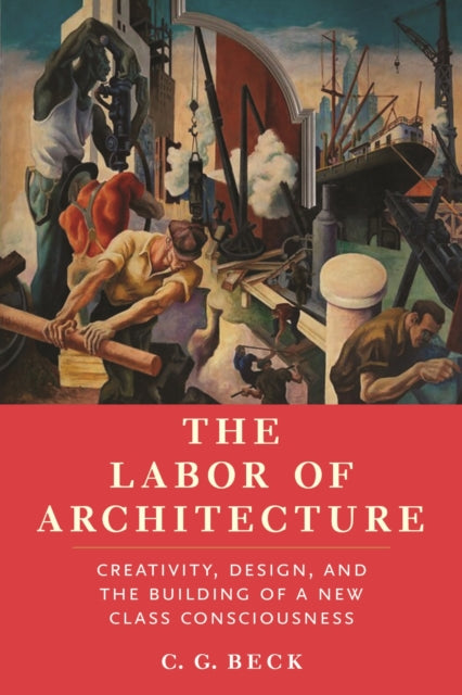 The Labor of Architecture: Creativity, Design, and the Building of a New Class Consciousness