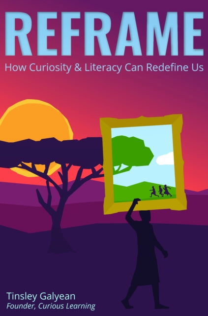 Reframe: How Curiosity and Literacy Can Redefine Us
