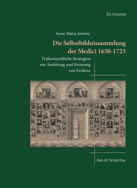 Die Selbstbildnissammlung der Medici 1650-1723: Fruhneuzeitliche Strategien zur Auslotung und Formung von Evidenz