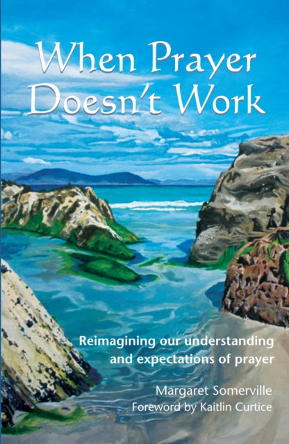 When Prayer Doesn't Work: Reimagining our understanding and expectations of prayer