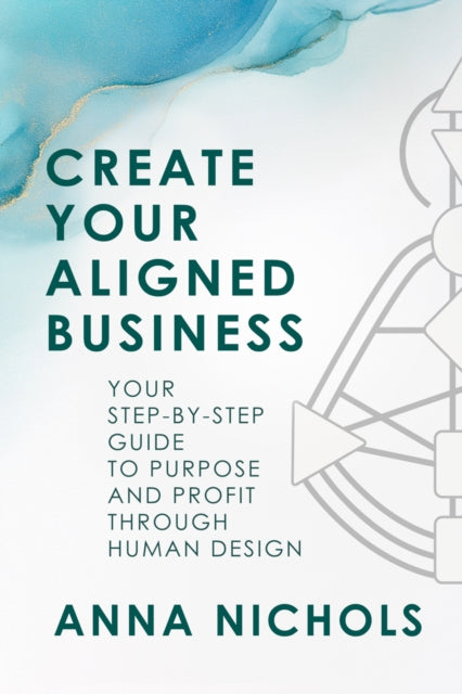 Create Your Aligned Business: Your Step-by-Step Guide to Purpose and Profit Through Human Design