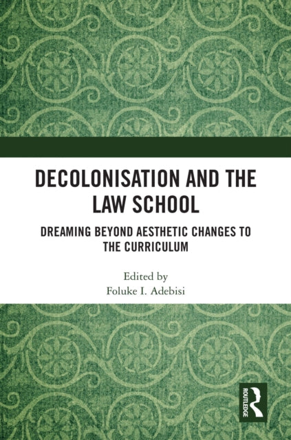 Decolonisation and the Law School: Dreaming Beyond Aesthetic Changes to the Curriculum