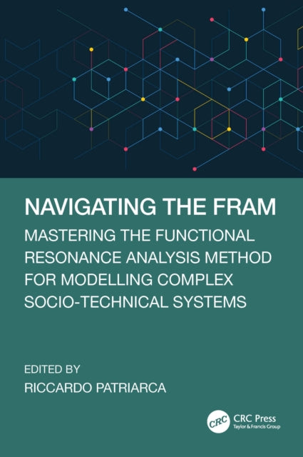 Navigating the FRAM: Mastering the Functional Resonance Analysis Method for Modelling Complex Socio-Technical Systems