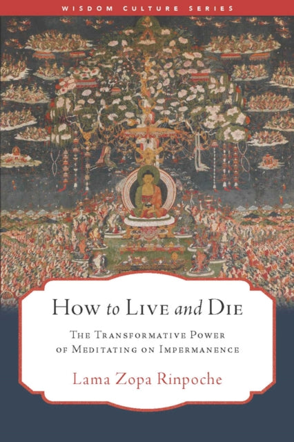 How to Live and Die: The Transformative Power of Meditating on Impermanence