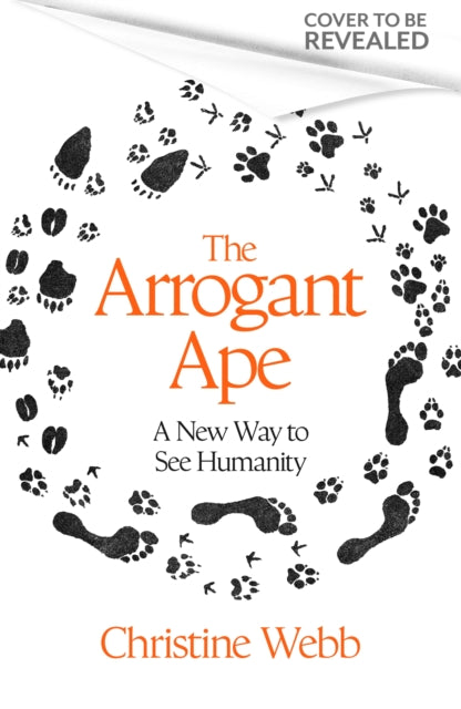 The Arrogant Ape: And A New Way To See Humanity