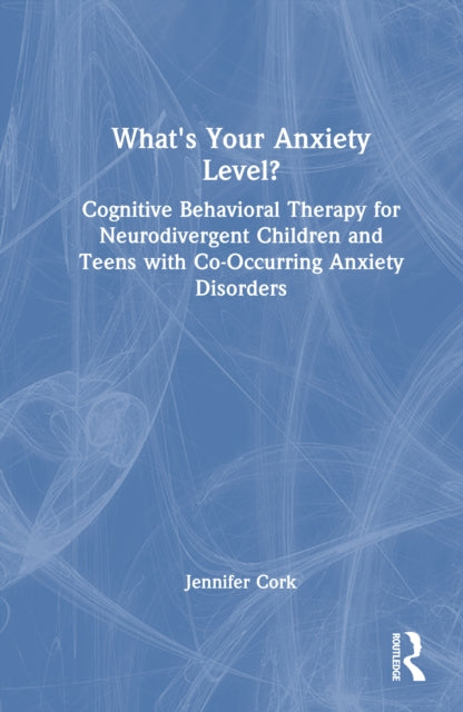 What's Your Anxiety Level? Cognitive Behavioral Therapy for Neurodivergent Children and Teens with Co-Occurring Anxiety Disorders