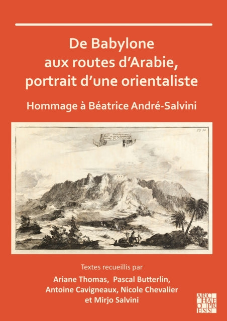 De Babylone aux routes d’Arabie, portrait d’une orientaliste: Hommage a Beatrice Andre-Salvini