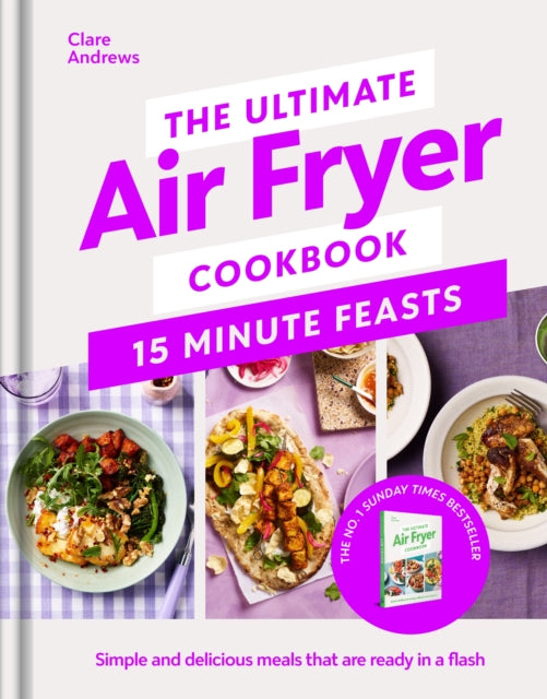 The Ultimate Air Fryer Cookbook 15 Minute Feasts: Simple and delicious meals that are ready in a flash