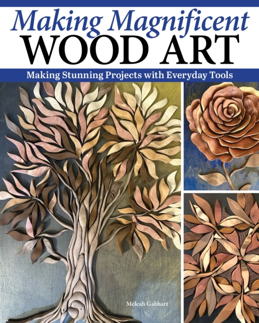 Making Magnificent Wood Art: Crafting Imaginative Works with Everyday Woodworking Tools