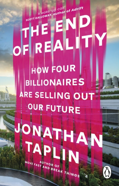 The End of Reality: How Elon Musk and his Friends are Changing Your World