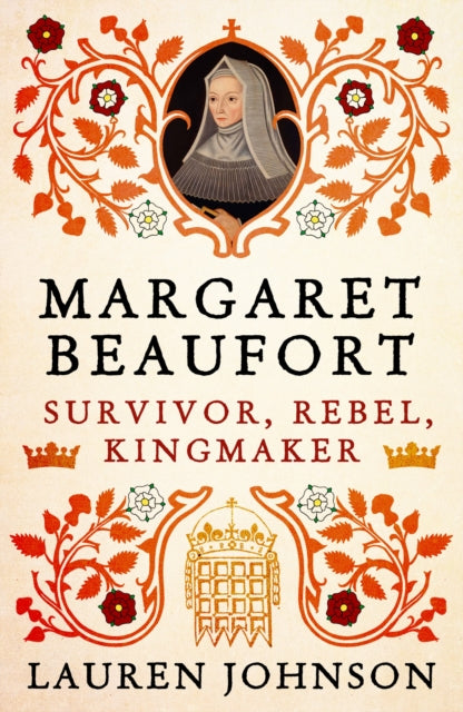 Margaret Beaufort: Survivor, Rebel, Kingmaker