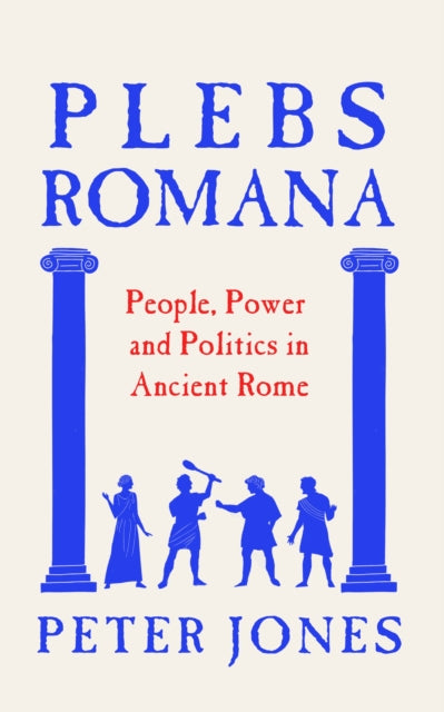 Plebs Romana: People, Power and Politics in Ancient Rome