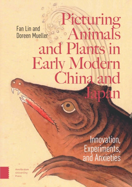 Picturing Animals and Plants in Early Modern China and Japan: Innovation, Experiments, and Anxieties