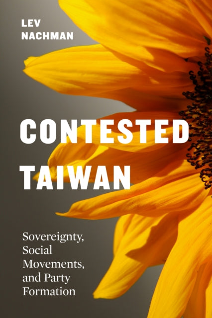 Contested Taiwan: Sovereignty, Social Movements, and Party Formation