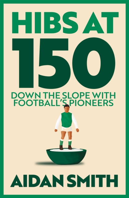 Hibs at 150: Down the Slope with Football’s Great Pioneers