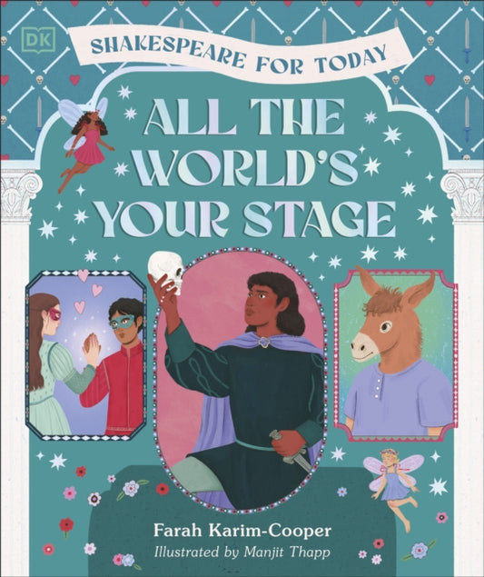 All the World's Your Stage Shakespeare for Today: Discover the World of Shakespeare through 8 of his Most Famous Plays