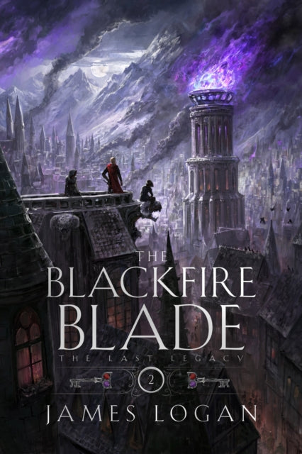 The Blackfire Blade: a thrilling epic fantasy perfect for fans of Scott Lynch and James Islington (Book 2 of the Last Legacy)