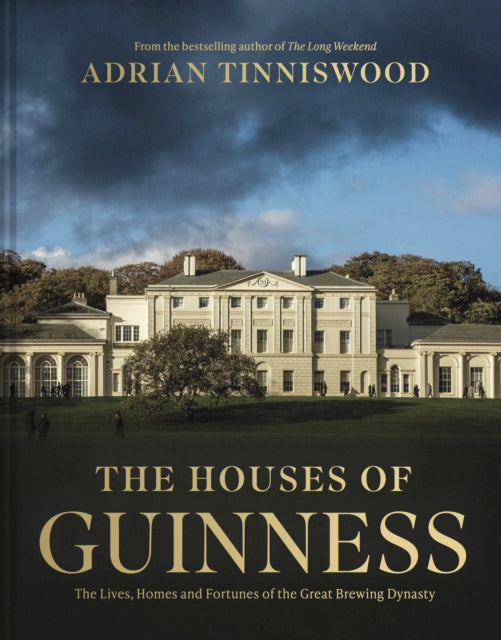 The Houses of Guinness: The Lives, Homes and Fortunes of the Great Brewing Dynasty