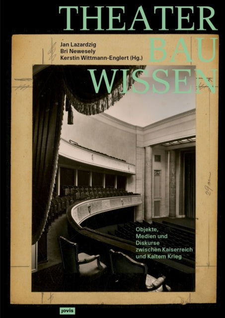 Theaterbauwissen: Objekte, Medien und Diskurse zwischen Kaiserreich und Kaltem Krieg