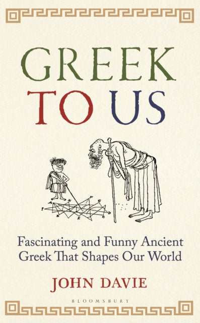 Greek To Us: The Fascinating Ancient Greek That Shapes Our World