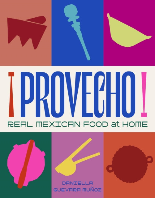 Provecho: Real Mexican Food at Home