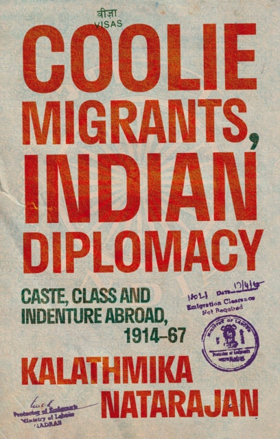Coolie Migrants, Indian Diplomacy: Caste, Class and Indenture Abroad, 1914–67