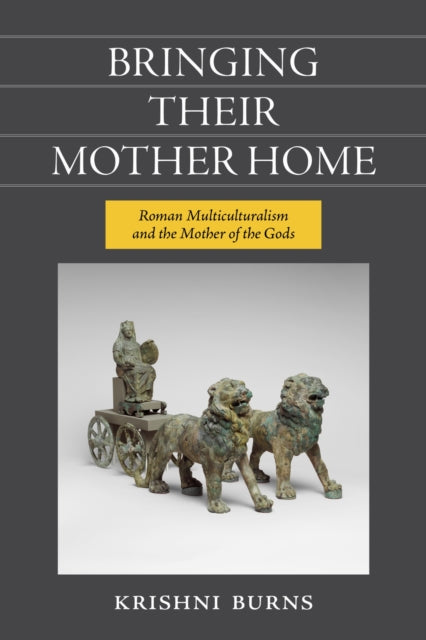 Bringing Their Mother Home: Roman Multiculturalism and the Mother of the Gods