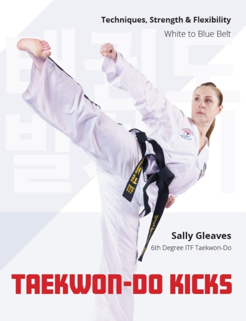 Taekwon-Do Kicks - Volume 1: Techniques, Strength, and Flexibility. White to Blue Belt