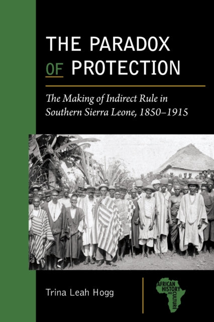The Paradox of Protection: The Making of Indirect Rule in Southern Sierra Leone, 1850–1915