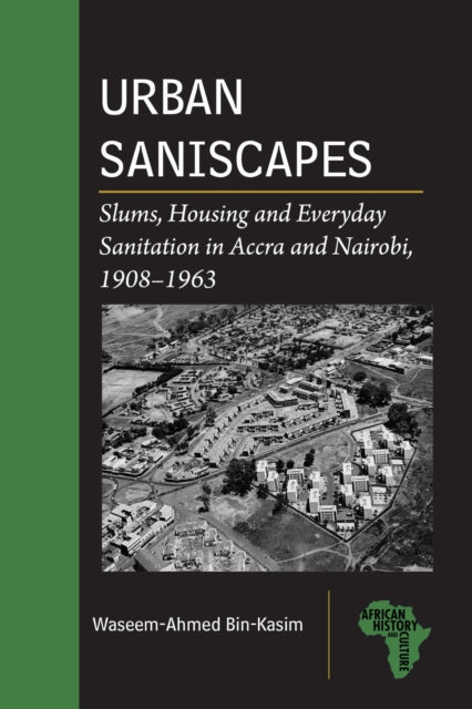Urban Saniscapes: Slums, Housing and Everyday Sanitation in Accra and Nairobi, 1908–1963