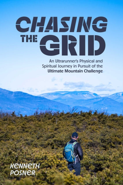 Chasing the Grid: An Ultrarunner's Physical and Spiritual Journey in Pursuit of the Ultimate Mountain Challenge