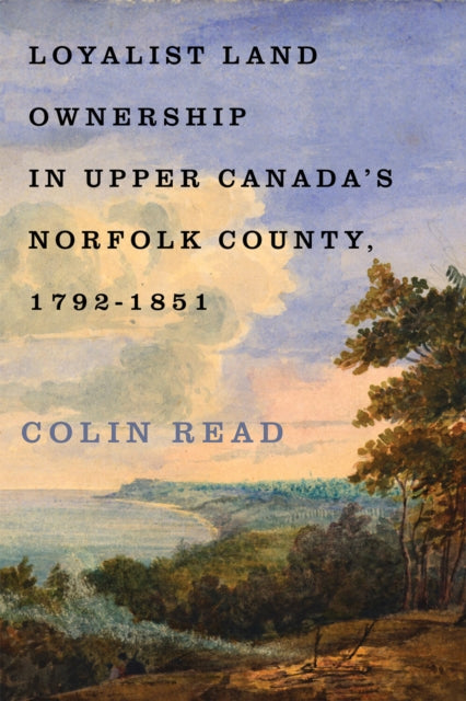 Loyalist Land Ownership in Upper Canada's Norfolk County, 1792–1851