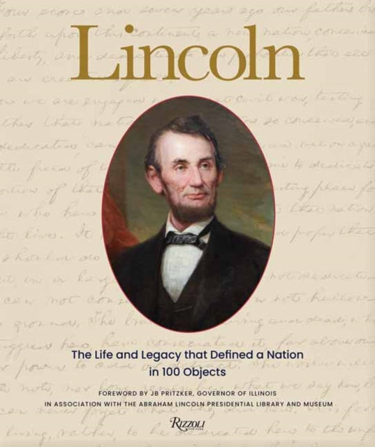 Lincoln: The Life and Legacy that Defined a Nation in 100 Objects