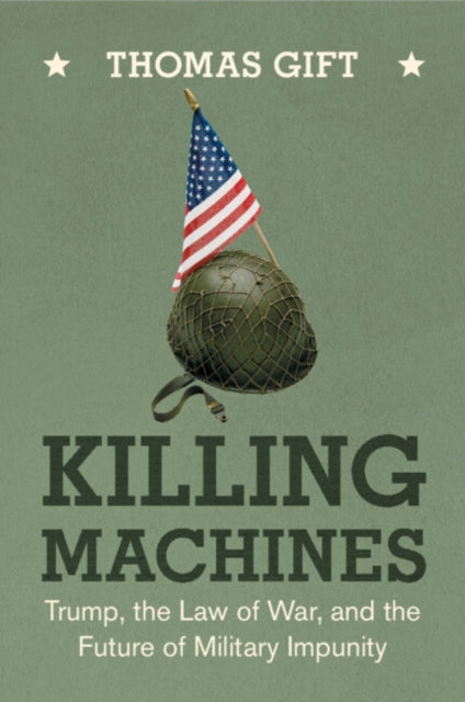 Killing Machines: Trump, the Law of War, and the Future of Military Impunity