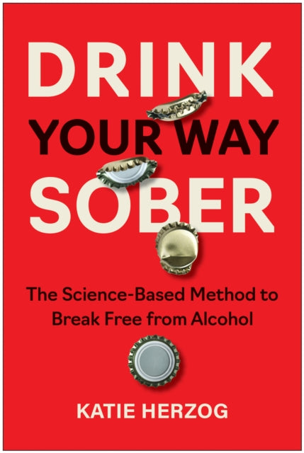 Drink Your Way Sober: The Science-Based Method to Break Free from Alcohol