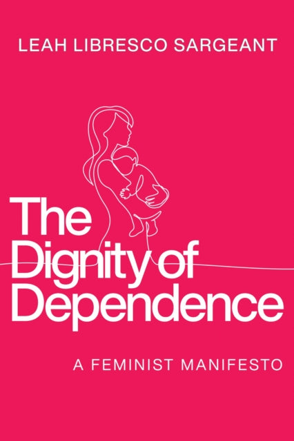 The Dignity of Dependence: A Feminist Manifesto