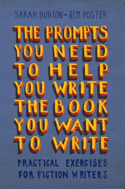 The Prompts You Need to Help You Write the Book You Want to Write: Practical Exercises for Fiction Writers