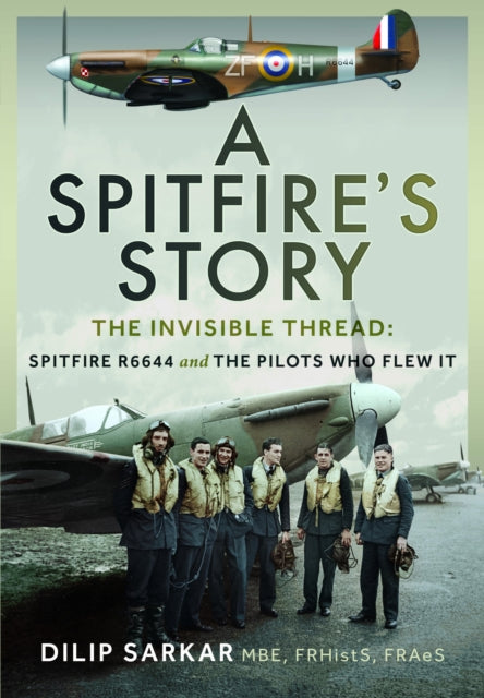 A Spitfire’s Story: The Invisible Thread: Spitfire R6644 and the Pilots Who Flew It