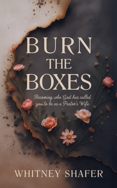 Burn the Boxes: Becoming Who God Has Called You to be as a Pastor's Wife